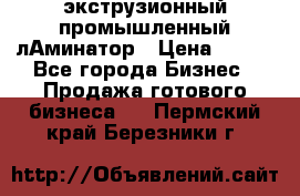 экструзионный промышленный лАминатор › Цена ­ 100 - Все города Бизнес » Продажа готового бизнеса   . Пермский край,Березники г.